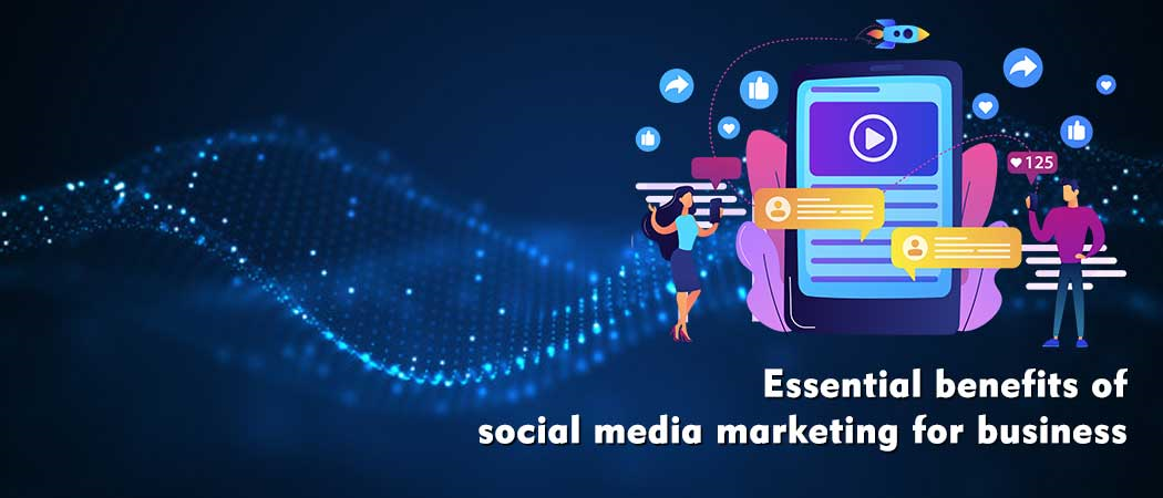 Essential benefits of social media marketing for business