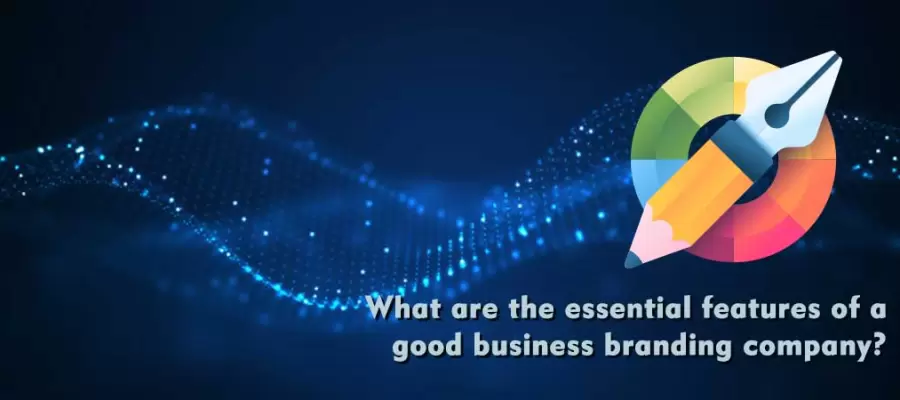 What are the essential features of a good business branding company