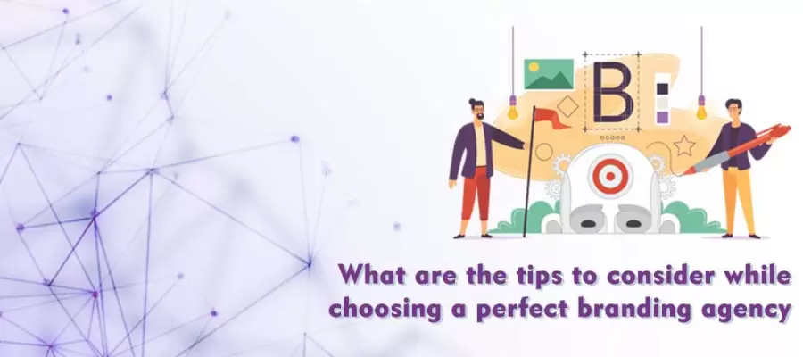 What are the tips to consider while choosing a perfect branding agency